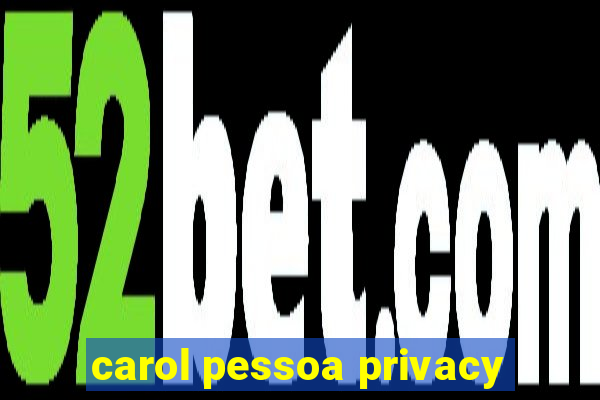 carol pessoa privacy